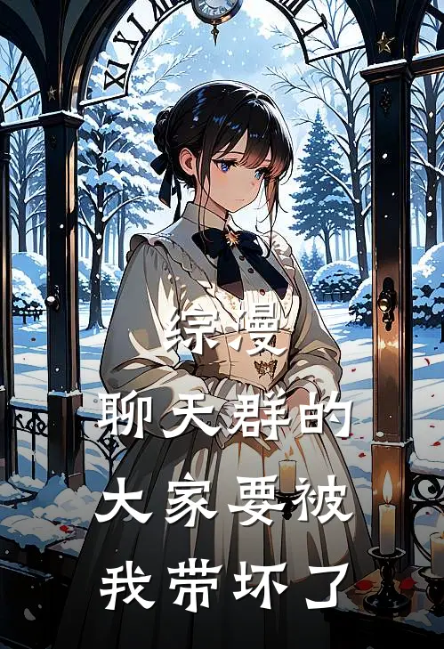 综漫：聊天群的大家要被我带坏了罗维布洛妮娅最新章节免费阅读_综漫：聊天群的大家要被我带坏了热门小说