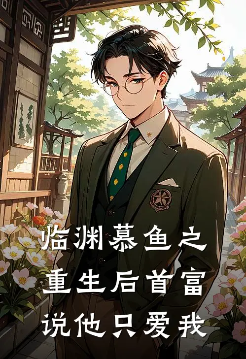 临渊慕鱼之重生后首富说他只爱我(俞锦程安南)免费完结小说_小说完整版免费阅读临渊慕鱼之重生后首富说他只爱我(俞锦程安南)