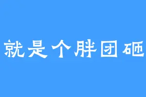 就是个胖团砸