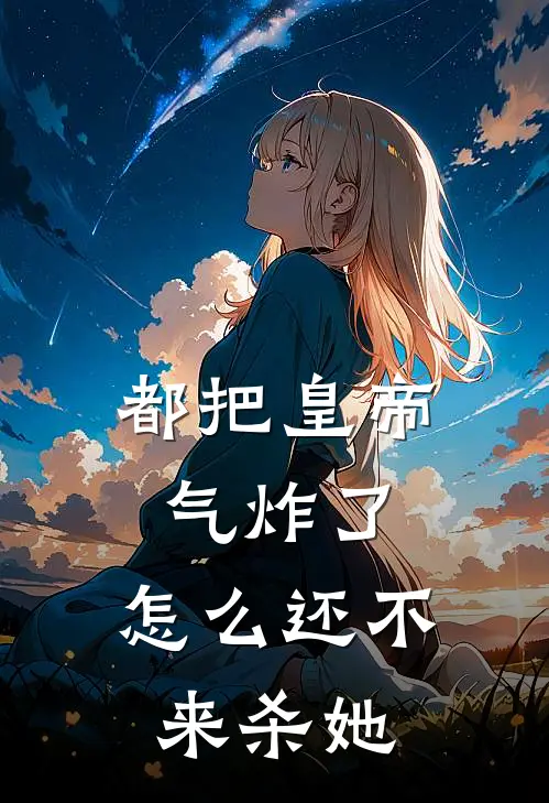 都把皇帝气炸了，怎么还不来杀她