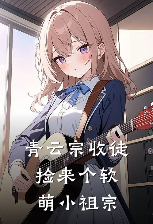 紫阳凌宗主青云宗收徒，捡来个软萌小祖宗全章节在线阅读_青云宗收徒，捡来个软萌小祖宗全集免费在线阅读