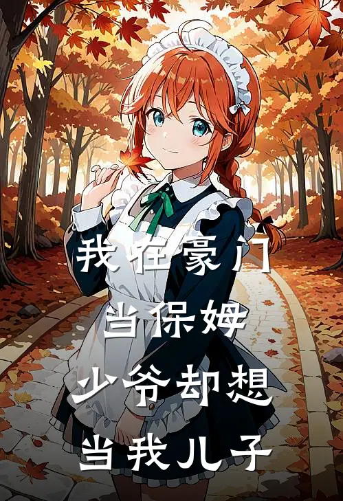 我在豪门当保姆，少爷却想当我儿子王翠花翠花最新完本小说_免费小说大全我在豪门当保姆，少爷却想当我儿子(王翠花翠花)