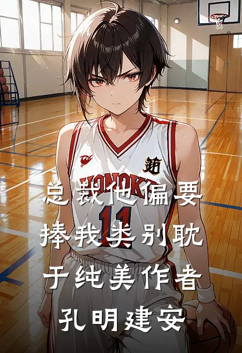 总裁他偏要捧我类别耽于纯美作者 孔明建安