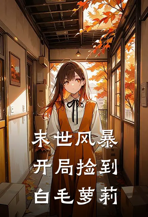 末世风暴：开局捡到白毛萝莉林珑白毛萝莉全文阅读免费全集_免费小说末世风暴：开局捡到白毛萝莉(林珑白毛萝莉)