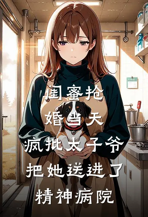 闺蜜抢婚当天，疯批太子爷把她送进了精神病院