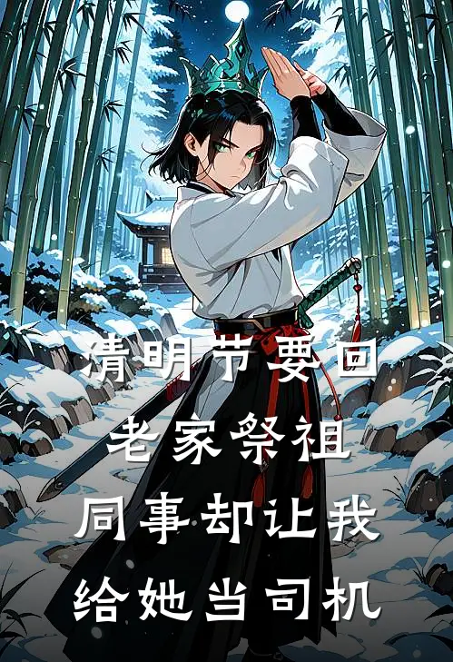 清明节要回老家祭祖，同事却让我给她当司机林然雅心免费阅读全文_热门小说大全清明节要回老家祭祖，同事却让我给她当司机林然雅心