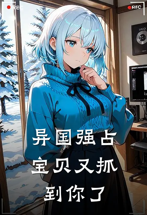 异国强占，宝贝又抓到你了(洛津赵惊婉)全本免费小说阅读_全文免费阅读异国强占，宝贝又抓到你了洛津赵惊婉